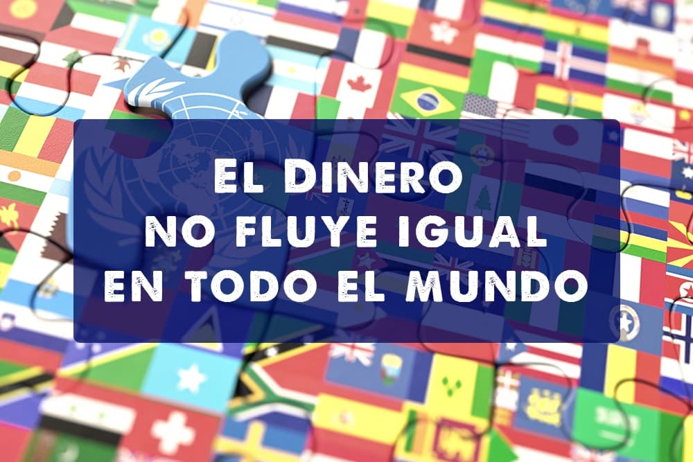 El Dinero no fluye igual en todo el Mundo