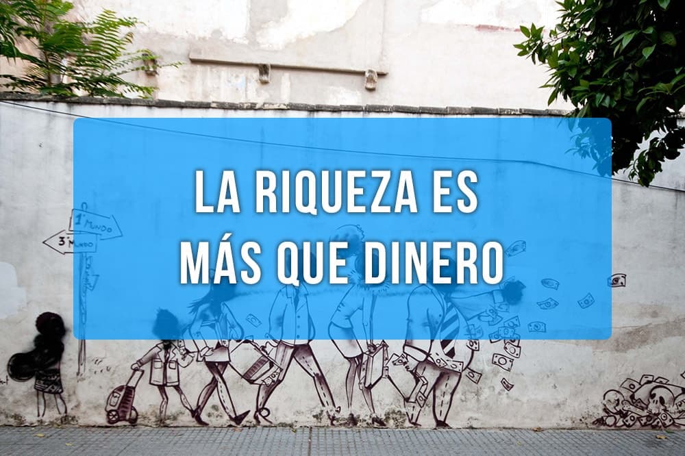 La Riqueza es más que Dinero