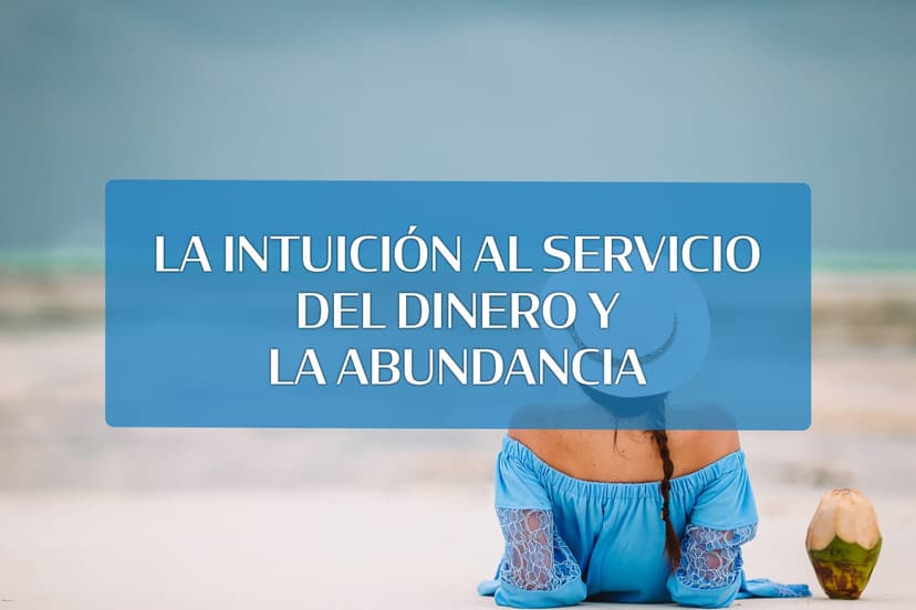 La Intuición al Servicio del Dinero y la Abundancia