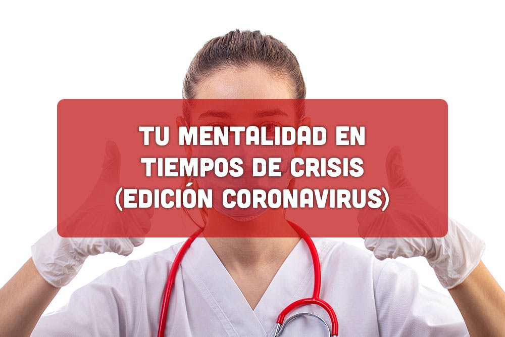 Tu mentalidad en tiempos de Crisis (Edición Coronavirus)